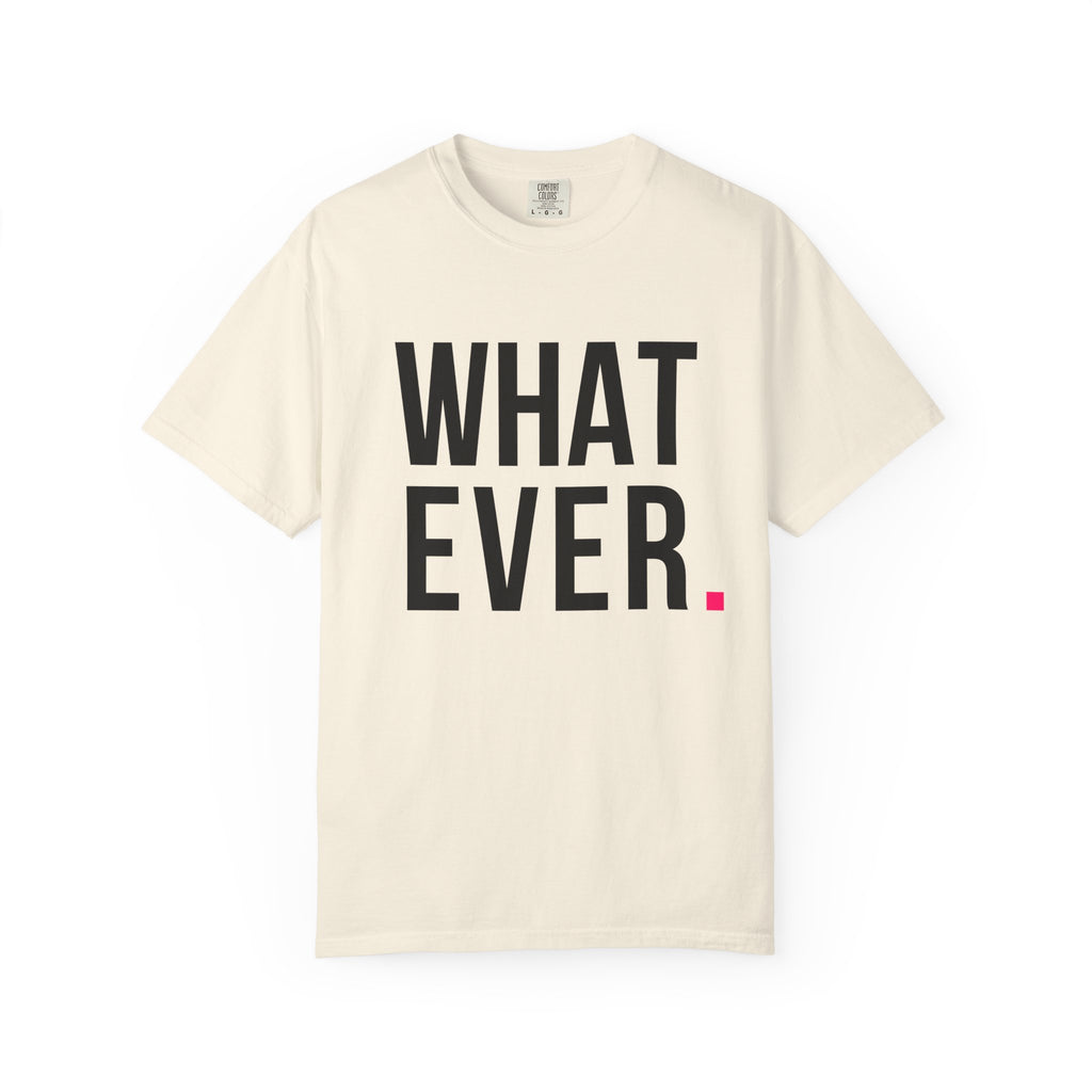 WHATEVER.